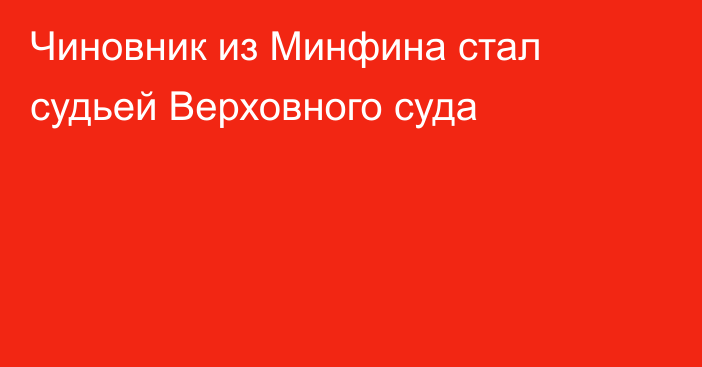 Чиновник из Минфина стал судьей Верховного суда