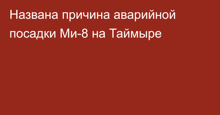 Названа причина аварийной посадки Ми-8 на Таймыре