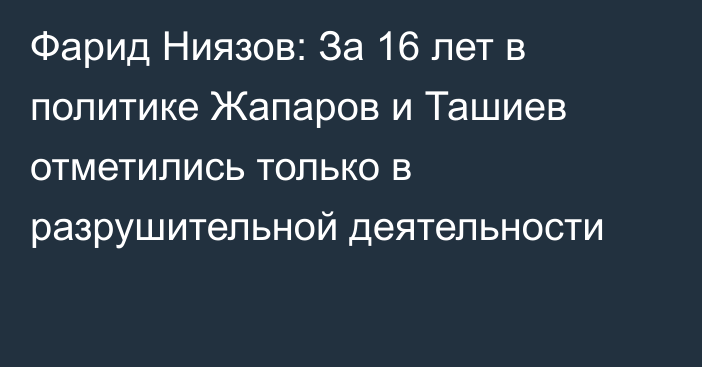 Фарид Ниязов: За 16 лет в политике Жапаров и Ташиев отметились только в разрушительной деятельности