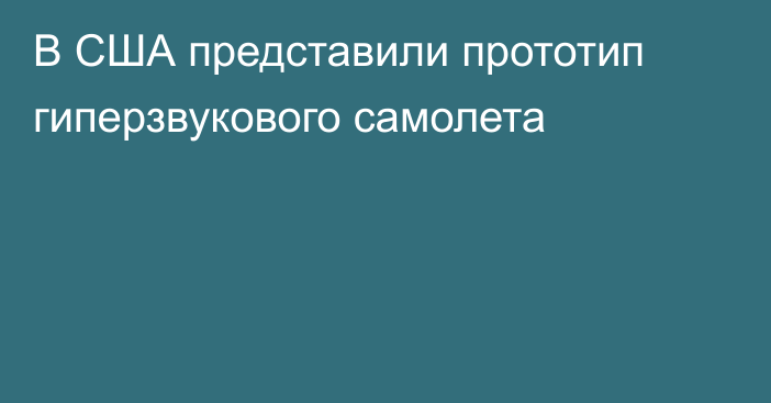 В США представили прототип гиперзвукового самолета