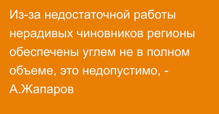 Из-за недостаточной работы нерадивых чиновников регионы обеспечены углем не в полном объеме, это недопустимо, - А.Жапаров