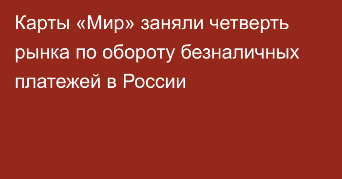 Карты «Мир» заняли четверть рынка по обороту безналичных платежей в России