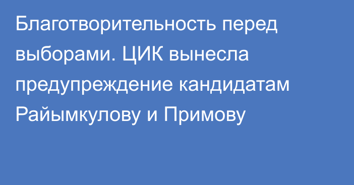 Благотворительность перед выборами. ЦИК вынесла предупреждение кандидатам Райымкулову и Примову