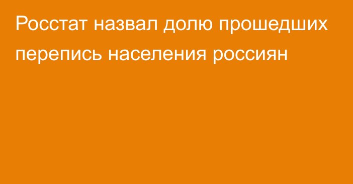 Росстат назвал долю прошедших перепись населения россиян