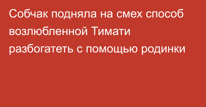 Собчак подняла на смех способ возлюбленной Тимати разбогатеть с помощью родинки