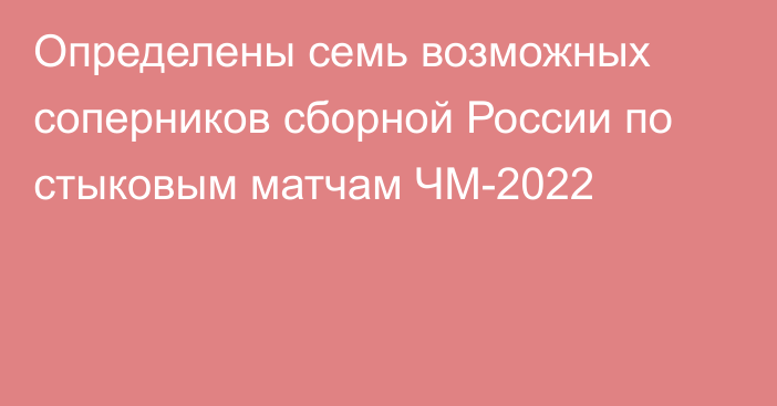 Определены семь возможных соперников сборной России по стыковым матчам ЧМ-2022