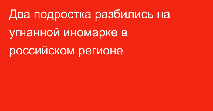 Два подростка разбились на угнанной иномарке в российском регионе