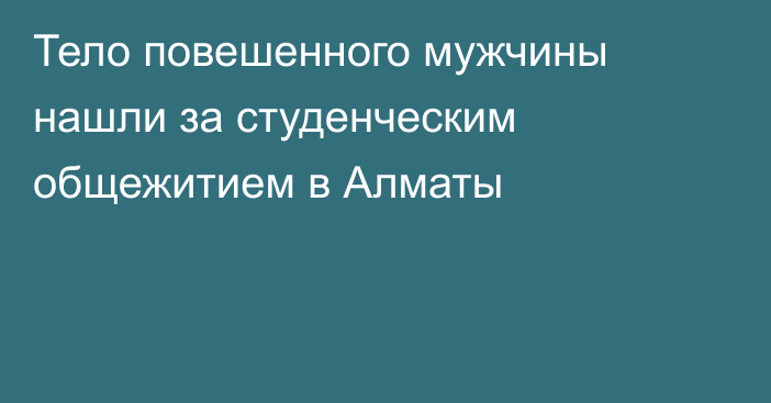 Тело повешенного мужчины нашли за студенческим общежитием в Алматы