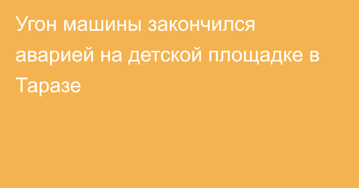 Угон машины закончился аварией на детской площадке в Таразе