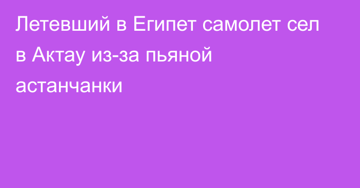 Летевший в Египет самолет сел в Актау из-за пьяной астанчанки