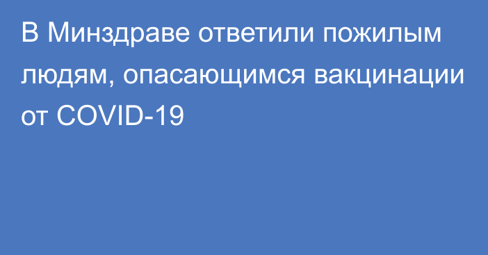 В Минздраве ответили пожилым людям, опасающимся вакцинации от COVID-19