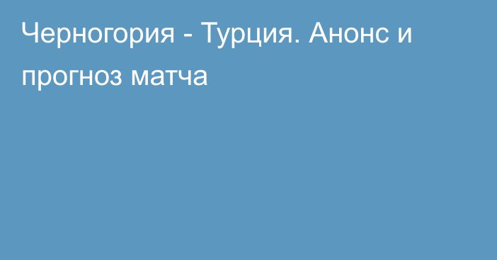 Черногория - Турция. Анонс и прогноз матча