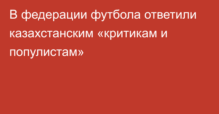 В федерации футбола ответили казахстанским «критикам и популистам»