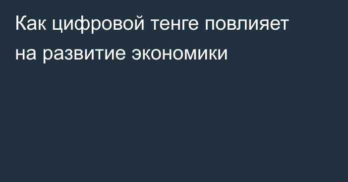 Как цифровой тенге повлияет на развитие экономики