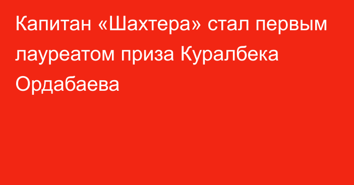 Капитан «Шахтера» стал первым лауреатом приза Куралбека Ордабаева