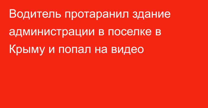 Водитель протаранил здание администрации в поселке в Крыму и попал на видео