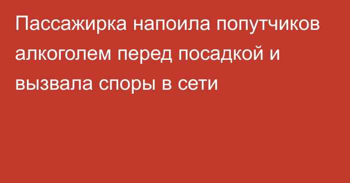 Пассажирка напоила попутчиков алкоголем перед посадкой и вызвала споры в сети