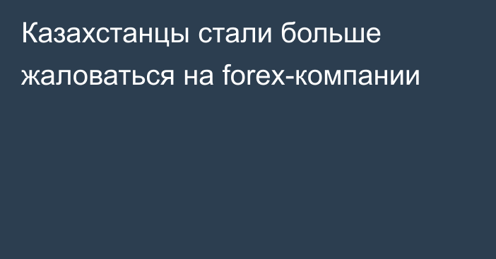 Казахстанцы стали больше жаловаться на forex-компании