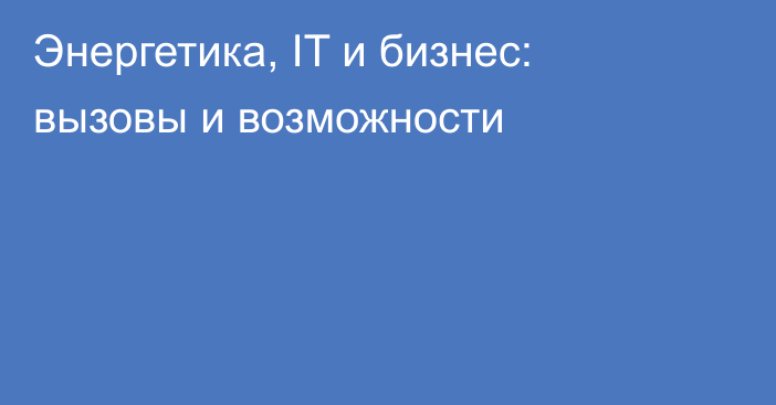 Энергетика, IT и бизнес: вызовы и возможности