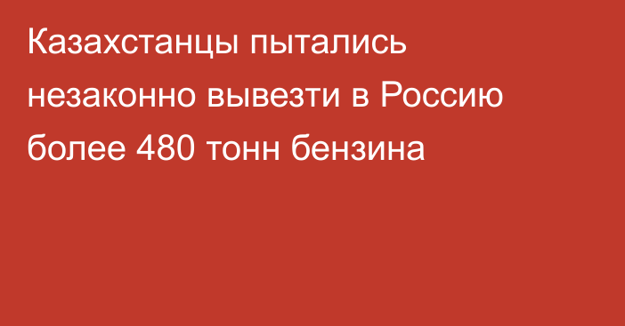 Казахстанцы пытались незаконно вывезти в Россию более 480 тонн бензина