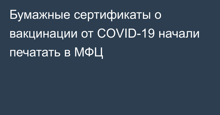 Бумажные сертификаты о вакцинации от COVID-19 начали печатать в МФЦ