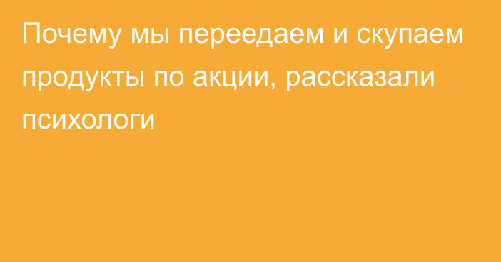 Почему мы переедаем и скупаем продукты по акции, рассказали психологи