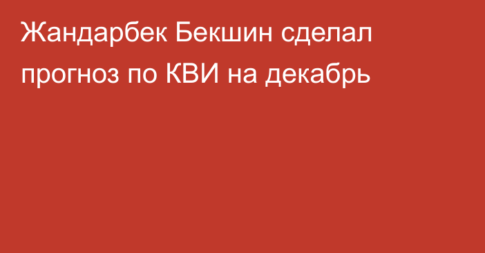 Жандарбек Бекшин сделал прогноз по КВИ на декабрь