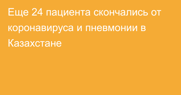 Еще 24 пациента скончались от коронавируса и пневмонии в Казахстане