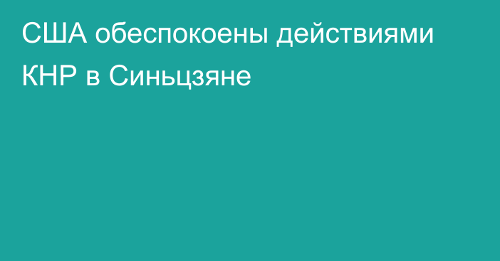 США обеспокоены действиями КНР в Синьцзяне