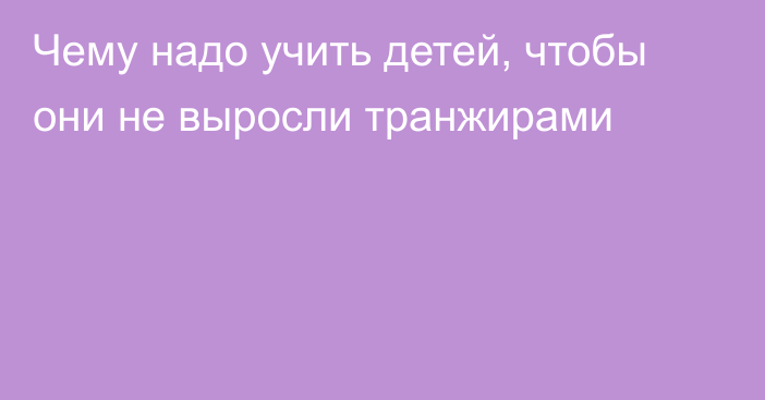 Чему надо учить детей, чтобы они не выросли транжирами