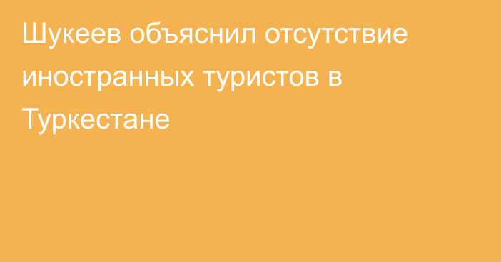 Шукеев объяснил отсутствие иностранных туристов в Туркестане