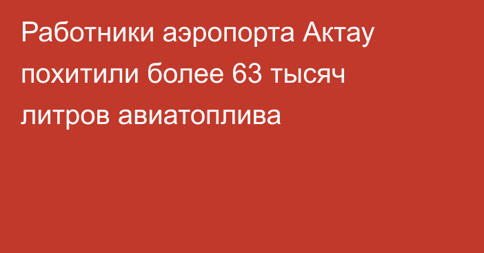 Работники аэропорта Актау похитили более 63 тысяч литров авиатоплива