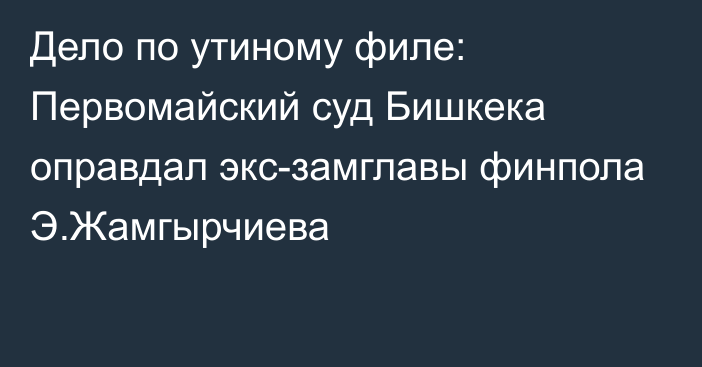 Дело по утиному филе: Первомайский суд Бишкека оправдал экс-замглавы финпола Э.Жамгырчиева