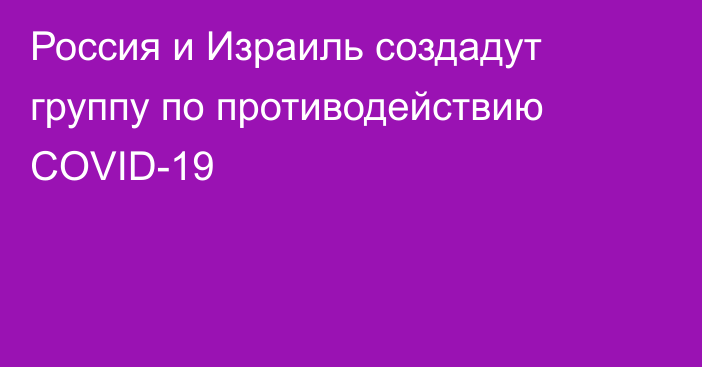 Россия и Израиль создадут группу по противодействию COVID-19