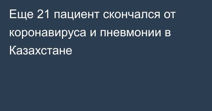 Еще 21 пациент скончался от коронавируса и пневмонии в Казахстане