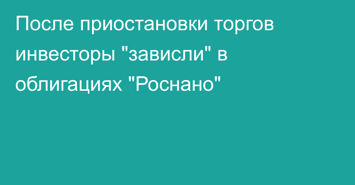 После приостановки торгов инвесторы 