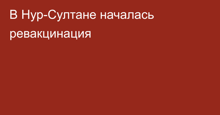 В Нур-Султане началась ревакцинация