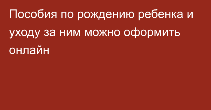 Пособия по рождению ребенка и уходу за ним можно оформить онлайн