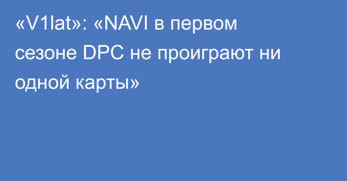 «V1lat»: «NAVI в первом сезоне DPC не проиграют ни одной карты»