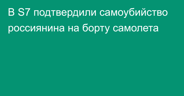 В S7 подтвердили самоубийство россиянина на борту самолета