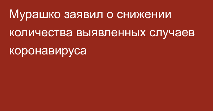 Мурашко заявил о снижении количества выявленных случаев коронавируса