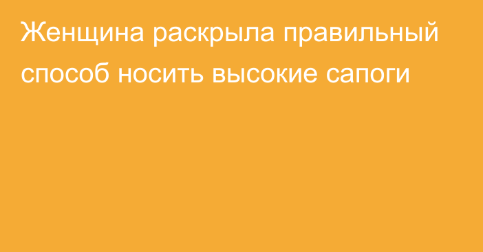 Женщина раскрыла правильный способ носить высокие сапоги