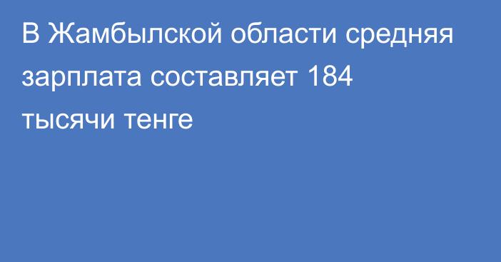 В Жамбылской области средняя зарплата составляет 184 тысячи тенге