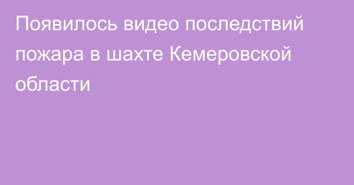 Появилось видео последствий пожара в шахте Кемеровской области