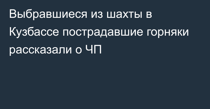 Выбравшиеся из шахты в Кузбассе пострадавшие горняки рассказали о ЧП