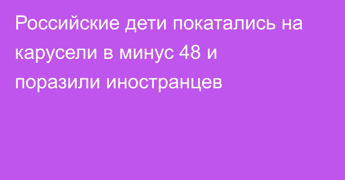 Российские дети покатались на карусели в минус 48 и поразили иностранцев