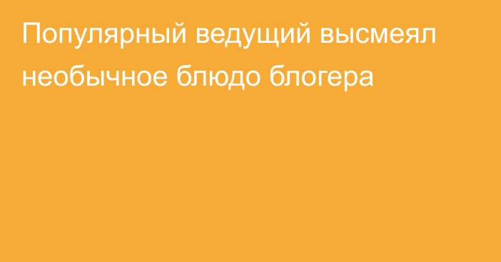 Популярный ведущий высмеял необычное блюдо блогера