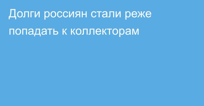 Долги россиян стали реже попадать к коллекторам