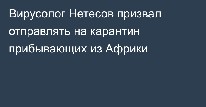 Вирусолог Нетесов призвал отправлять на карантин прибывающих из Африки