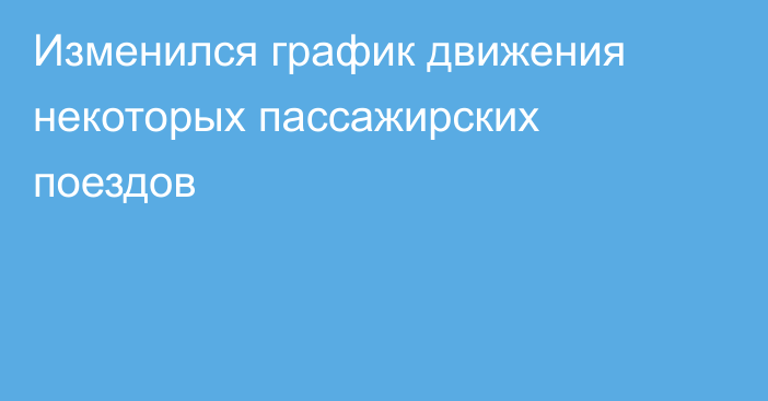 Изменился график движения некоторых пассажирских поездов